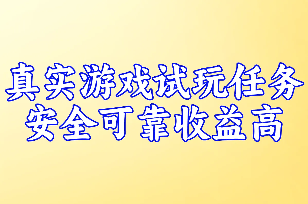 真实游戏试玩任务 安全可靠收益高