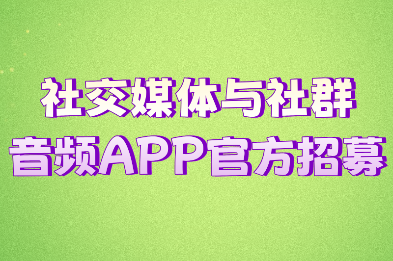 社交媒体与社群音频APP官方招募