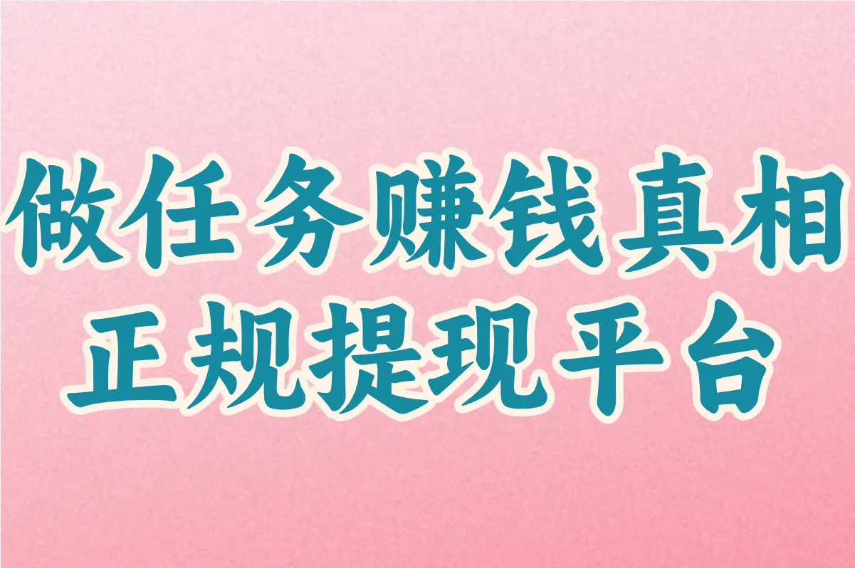 做任务赚钱是真的吗?这8个正规平台亲测能提现!