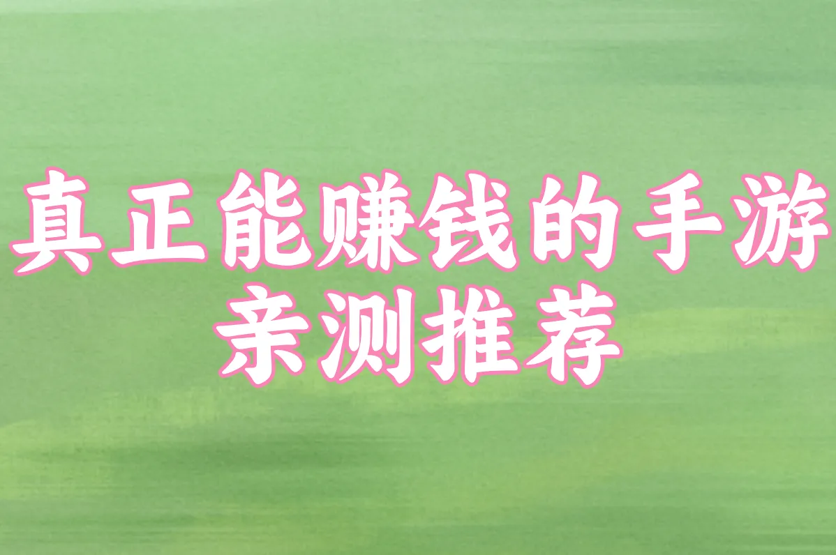 最新赚钱手游Top10:亲测秒提现,0充值也能赚!