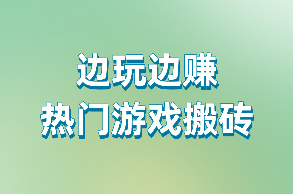 边玩边赚 热门游戏搬砖
