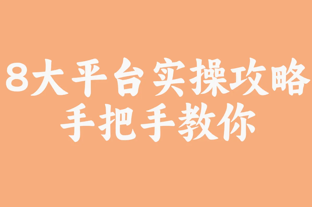 8大平台实操攻略 手把手教你