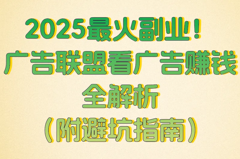 广告联盟看广告赚钱全攻略！0基础也能轻松上手的3个变现技巧