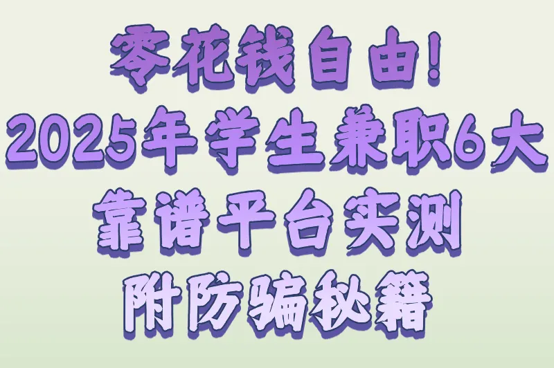 零花钱自由！2025年学生兼职6大靠谱平台实测，附防骗秘籍