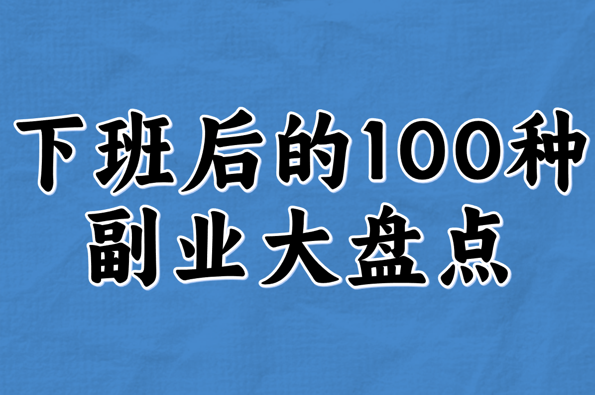 下班后的100种副业大盘点！总有一个适合你偷偷赚钱