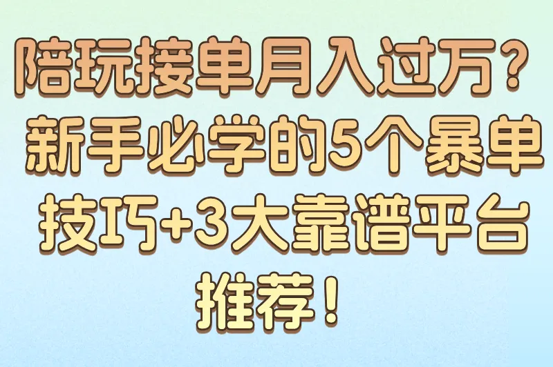 怎么做陪玩接单？新手必看的5大接单技巧与平台推荐