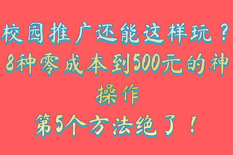 校园推广还能这样玩？8种零成本到500元的神操作，第5个方法绝了！
