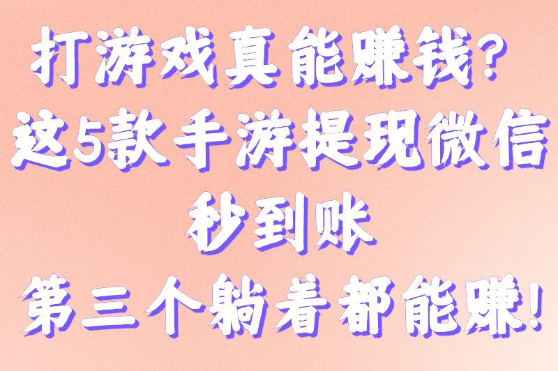 什么游戏可以赚钱又好玩提现到微信？新手必知的5大游戏推荐