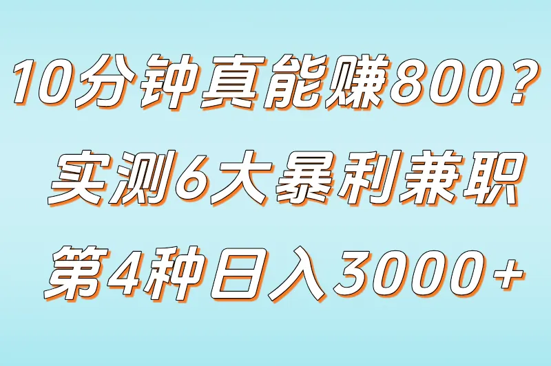 无需本金十分钟赚800可能吗？实测这6类兼职的真实收益