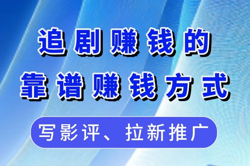 追剧赚钱是真的吗？靠谱的追剧赚钱方式有哪些？