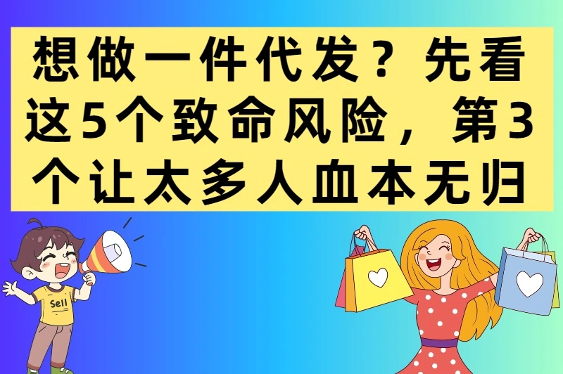 想做一件代发?先看这5个致命风险,第3个让太多人血本无归