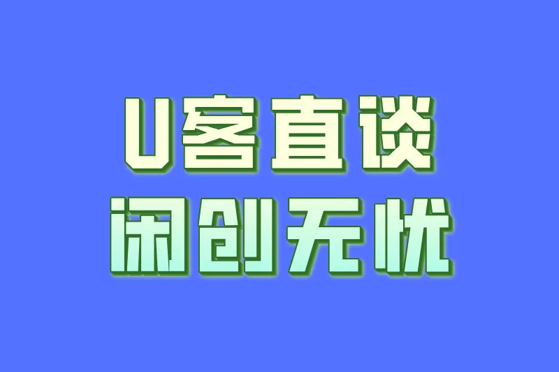 U客直谈闲创无忧