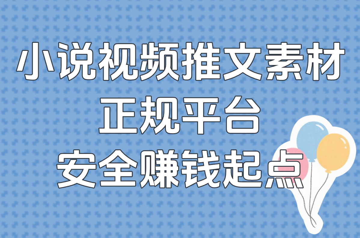 小说视频推文素材 正规平台 安全赚钱起点