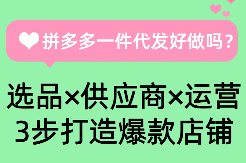 拼多多一件代发好做吗？选品×供应商×运营，3步打造爆款店铺