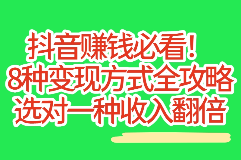 抖音变现方式有几种啊？8种最赚钱的方法，选对一种就能翻身