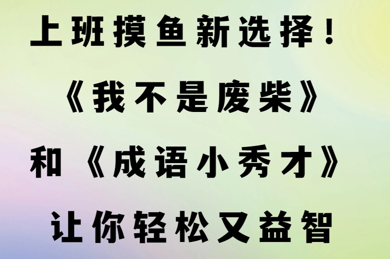 上班摸鱼新选择！<我不是废柴>和<成语小秀才>让你轻松又益智