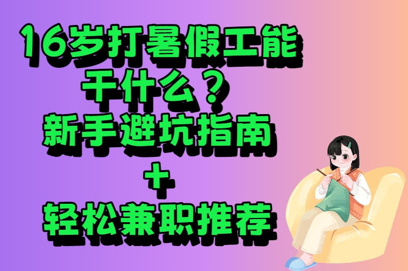 16岁打暑假工能干什么？合规又轻松的兼职清单，附避坑指南