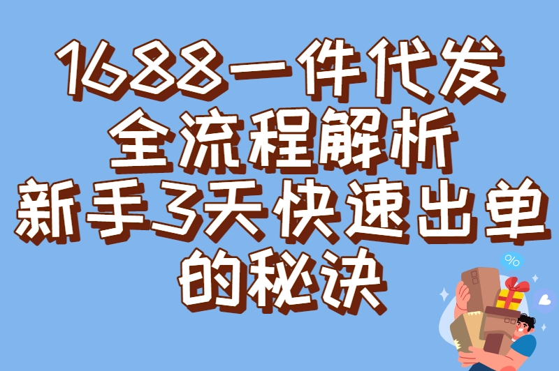 如何在1688上一件代发？从选品到出单，这套流程让你少走1年弯路