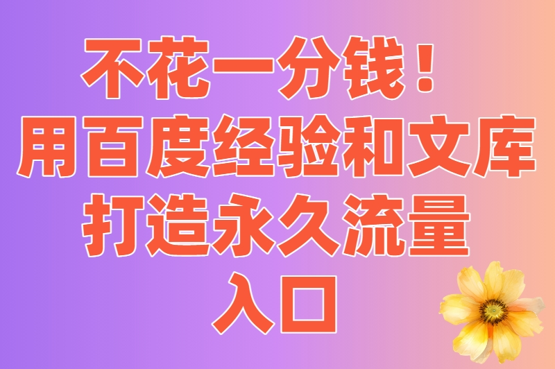 不花一分钱！用百度经验和文库打造永久流量入口