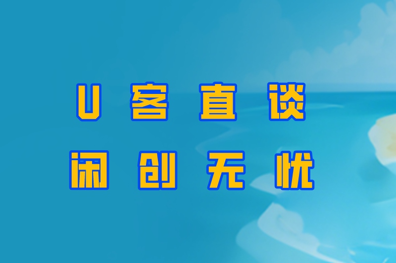 U客直谈闲创无忧