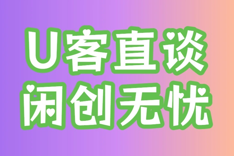 U客直谈闲创无忧