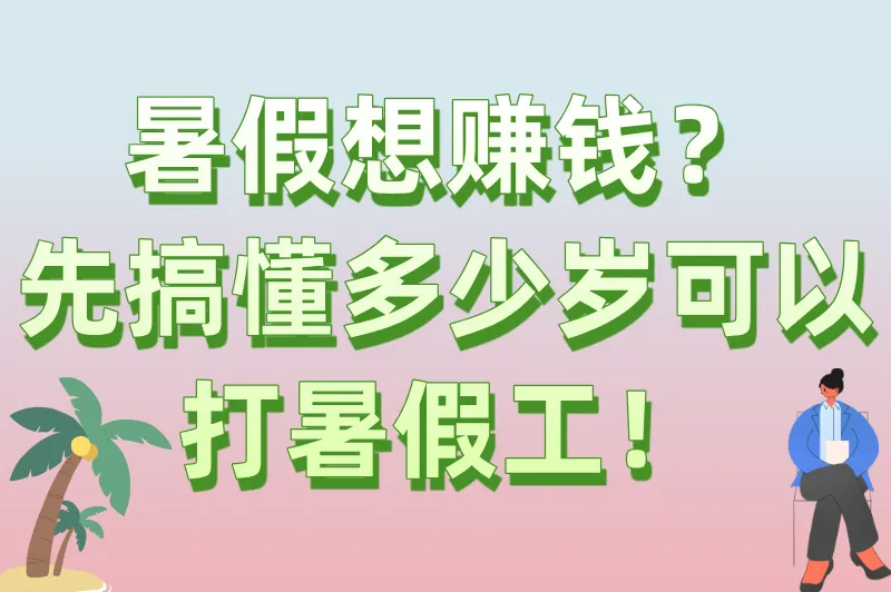 别白等一暑假！多少岁可以打暑假工？这篇兼职攻略教你合法赚钱