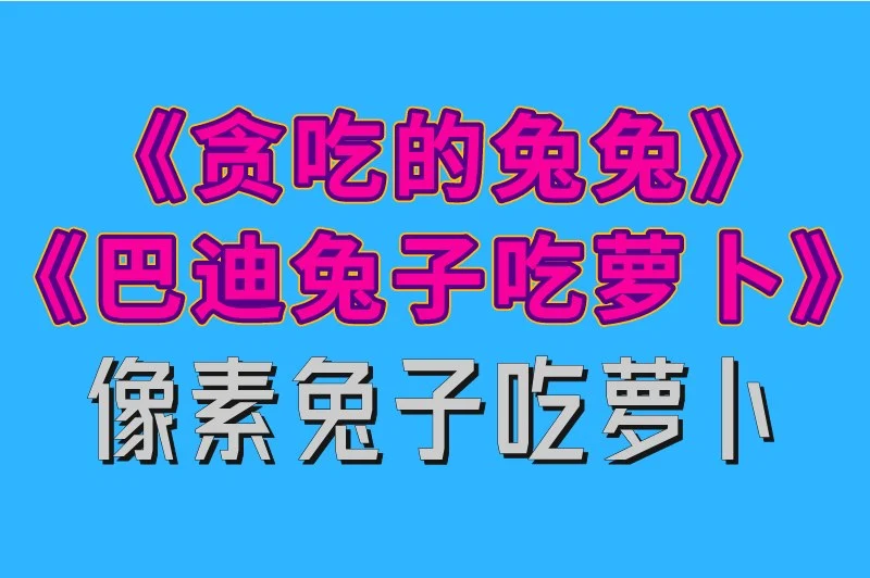 《贪吃的兔兔》《巴迪兔子吃萝卜》《像素兔子吃萝卜》