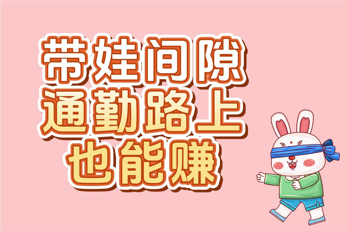带娃间隙 通勤路上 也能赚