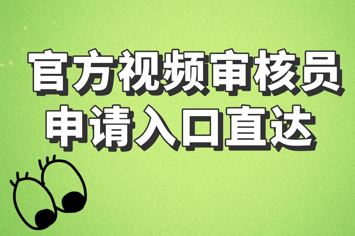 视频审核员申请入口在哪？手把手教你找到官网报名！