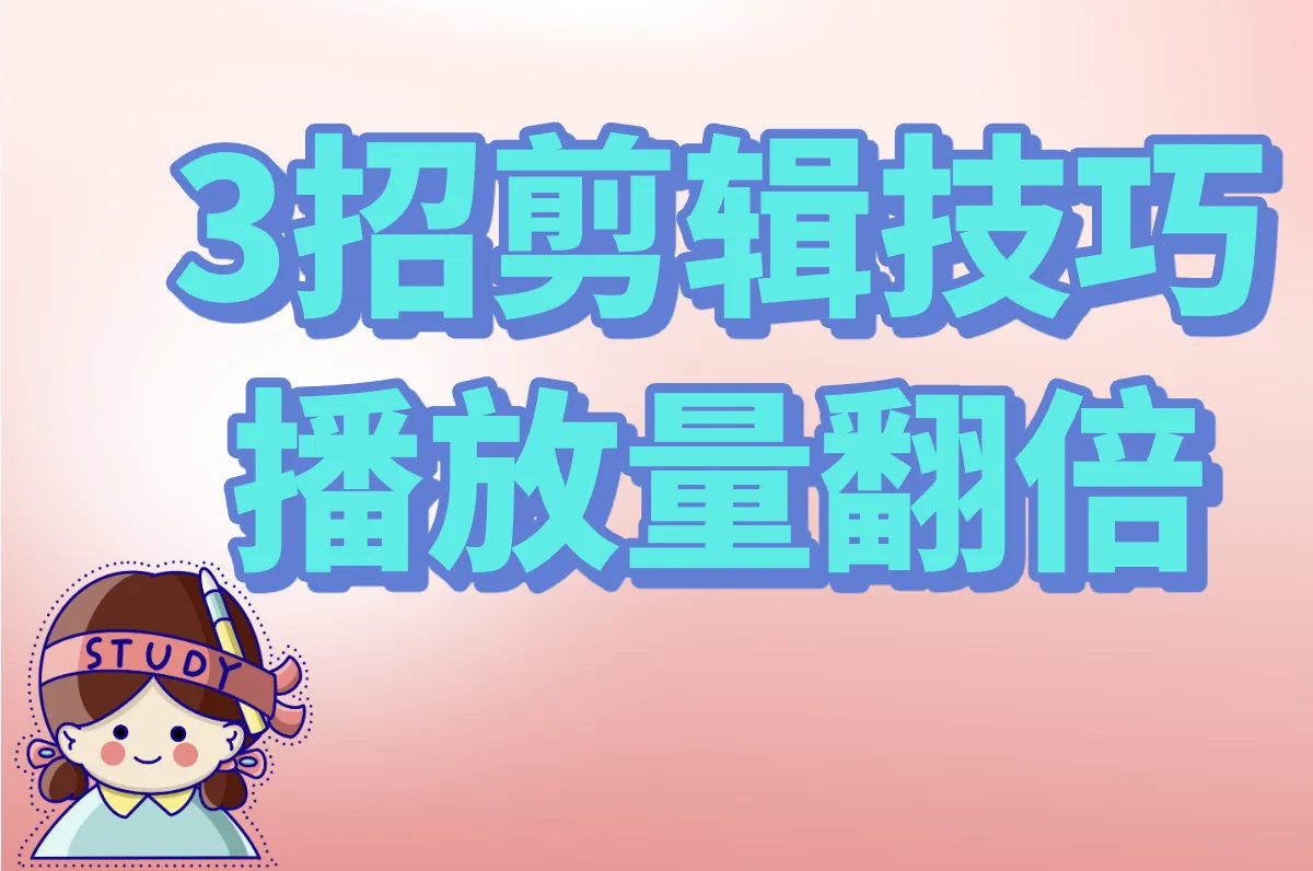 3招剪辑技巧 播放量翻倍