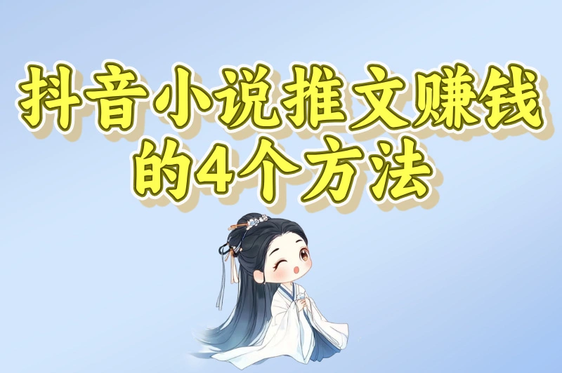 抖音小说推文赚钱的4个方法