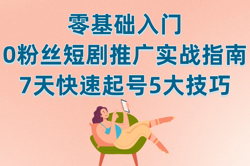 0粉丝怎么做短剧推广？5个低成本技巧，7天见效！