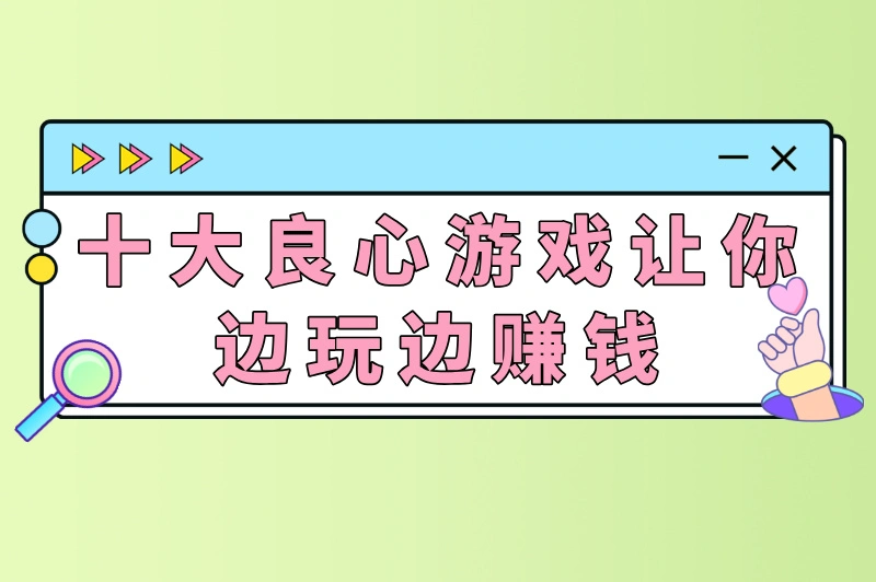 十大良心游戏让你边玩边赚钱