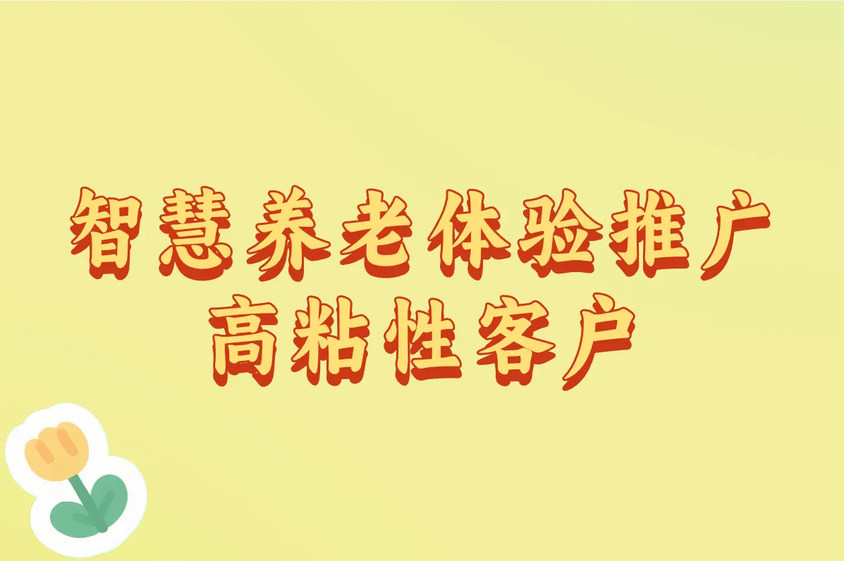 智慧养老体验推广 高粘性客户