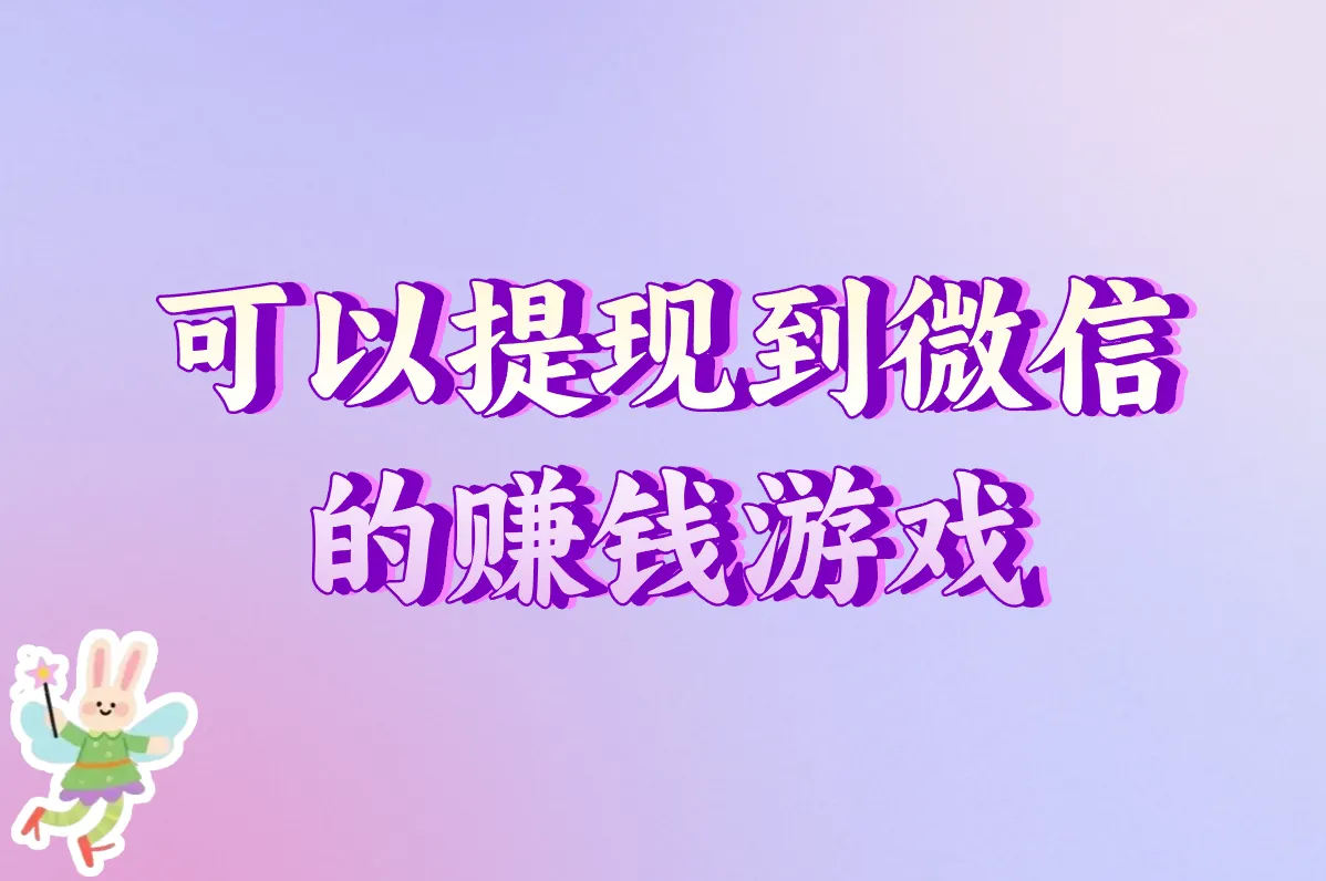 2025亲测！7款秒到微信零钱的赚钱游戏，登录就送红包
