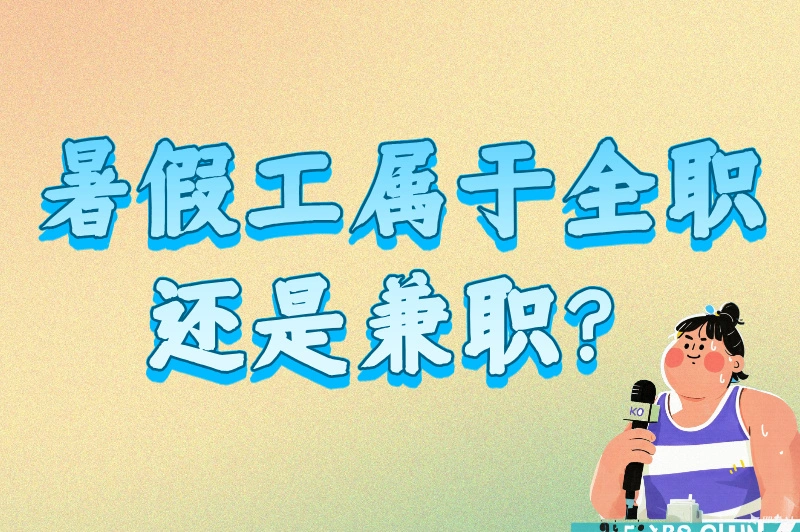 暑假工属于全职还是兼职？别再傻傻分不清！一文看懂权益差异