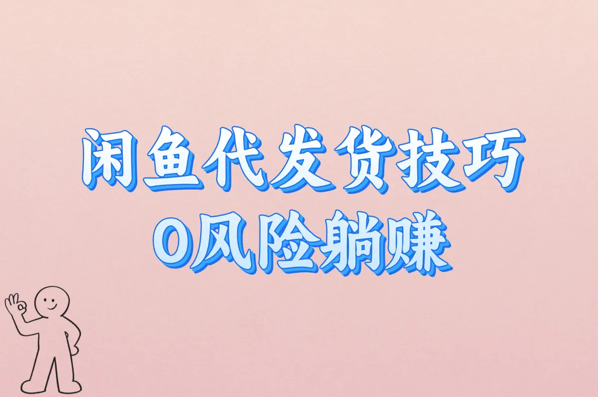 超简单！新手必看：闲鱼代发货全流程指南（附货源）