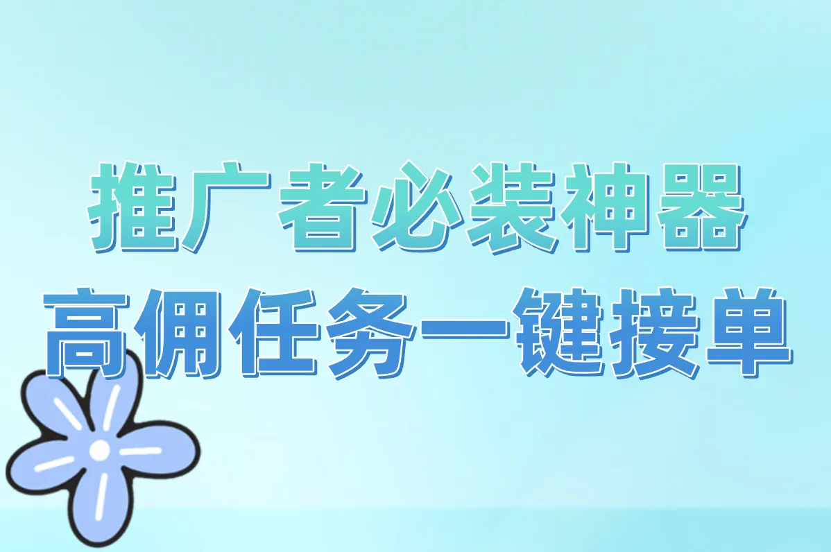 推广者必装神器 高佣任务一键接单