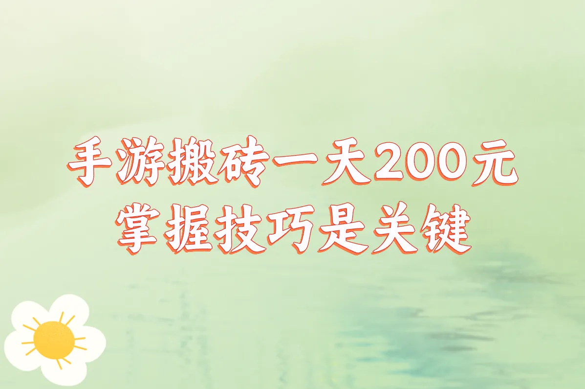 手游搬砖一天200元真的能赚?下载这些官方正版游戏，提现超快!