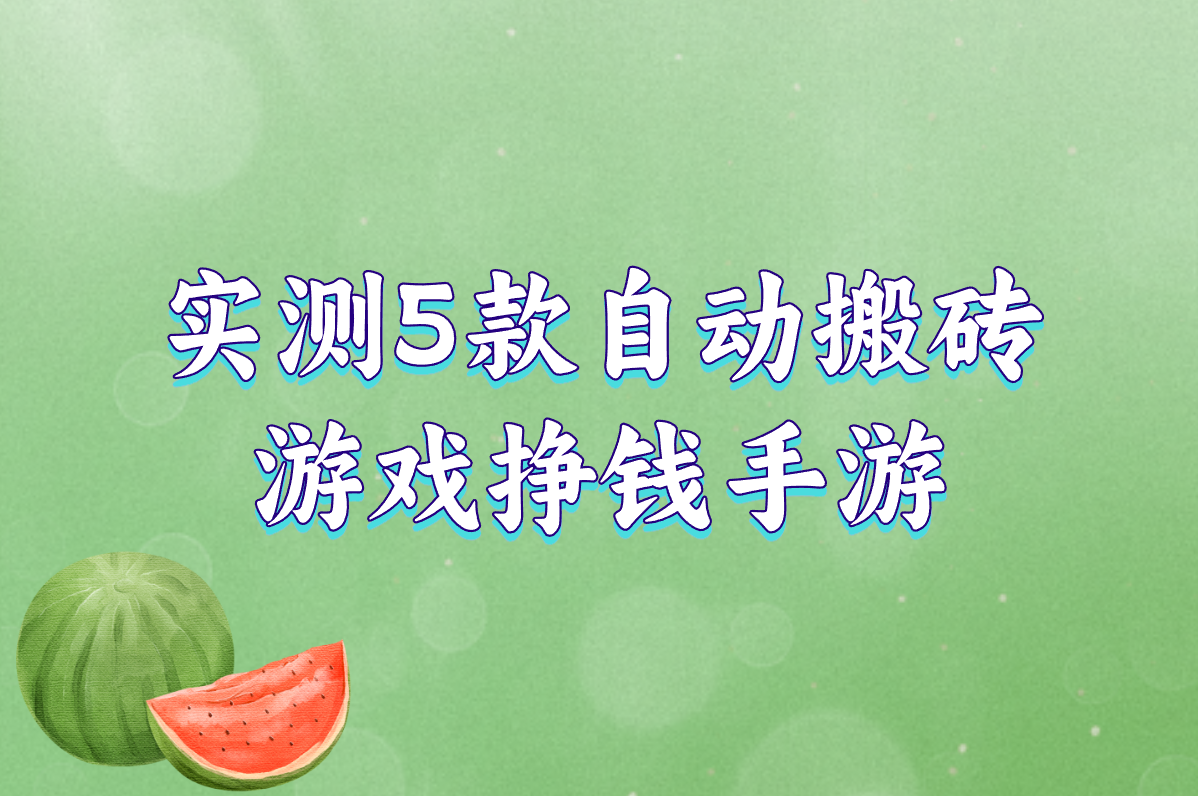 自动搬砖游戏真能挣钱?实测5款挂机提现手游，1元秒到账!