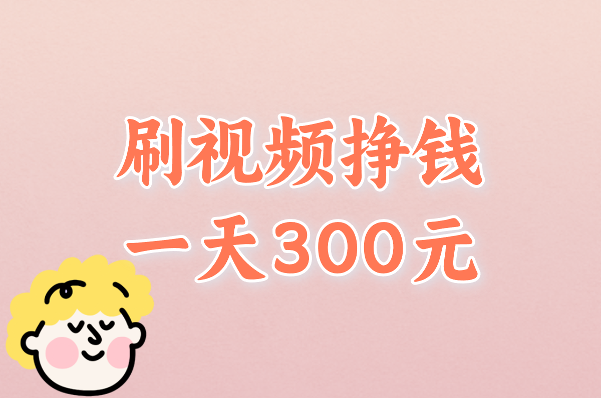 刷视频真能日赚300?亲测揭秘靠谱方法和提现技巧!
