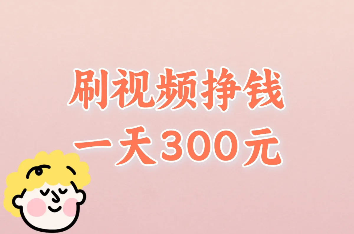 刷视频真能日赚300?亲测揭秘靠谱方法和提现技巧!