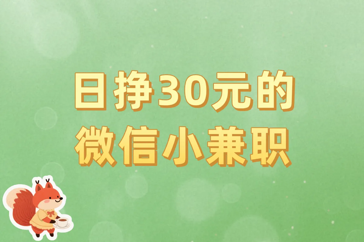日挣30元的微信小兼职真实吗?亲测8种靠谱方法一单一结!
