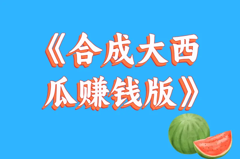 《合成大西瓜赚钱版》