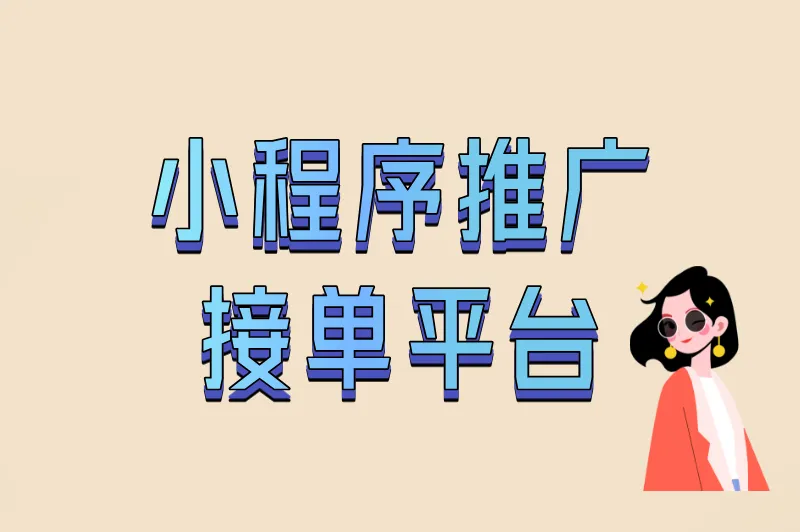 推荐5个靠谱的小程序推广接单平台，佣金高、任务多！