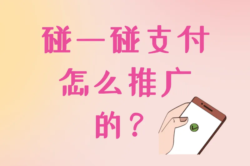 新手必学！碰一碰支付怎么推广的？7天快速见效的推广方案
