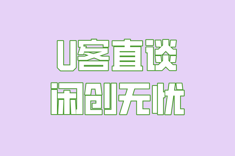 U客直谈闲创无忧