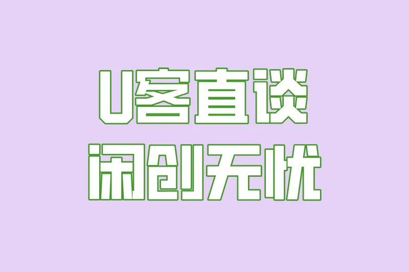 U客直谈闲创无忧