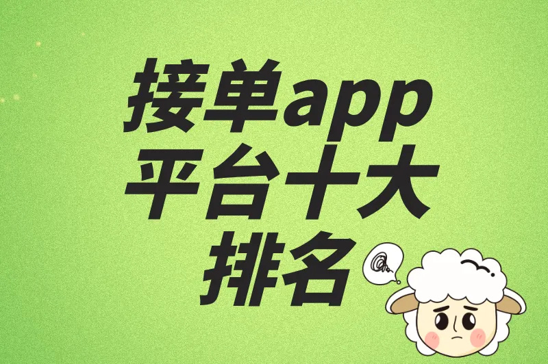 2025接单app平台十大排名出炉！想兼职赚零花？前5个平台闭眼入！