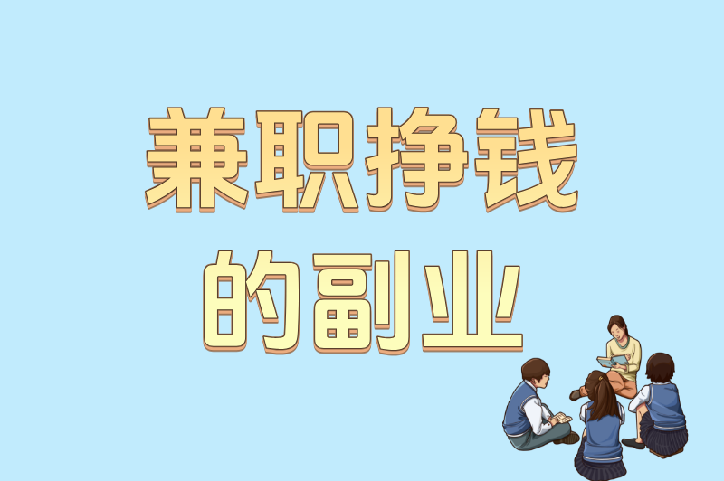 学生党专属！适合大学生的兼职挣钱的副业排行榜（附平台推荐）